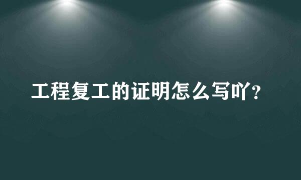 工程复工的证明怎么写吖？