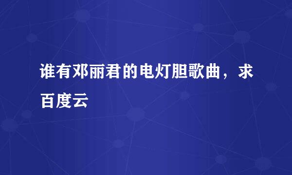 谁有邓丽君的电灯胆歌曲，求百度云