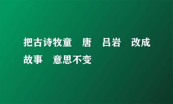 把古诗牧童 唐 吕岩 改成故事 意思不变