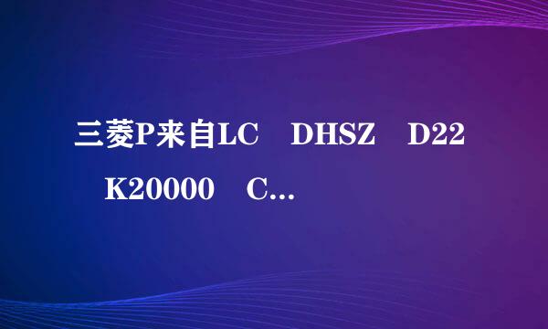 三菱P来自LC DHSZ D22 K20000 C251 M200 什么意思