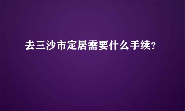 去三沙市定居需要什么手续？