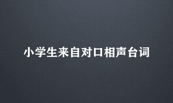 小学生来自对口相声台词