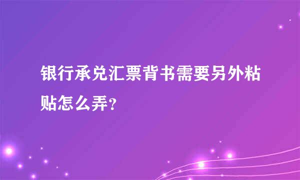 银行承兑汇票背书需要另外粘贴怎么弄？