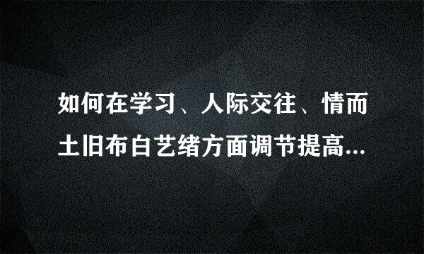 如何在学习、人际交往、情而土旧布白艺绪方面调节提高自我效能的