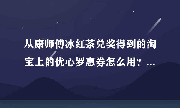 从康师傅冰红茶兑奖得到的淘宝上的优心罗惠券怎么用？能优惠所有商品吗？