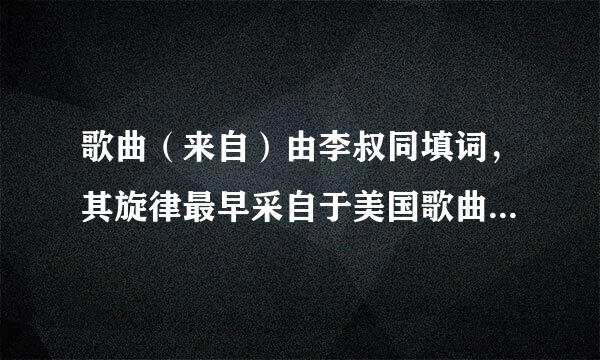 歌曲（来自）由李叔同填词，其旋律最早采自于美国歌曲《梦见家和360问答母亲》。