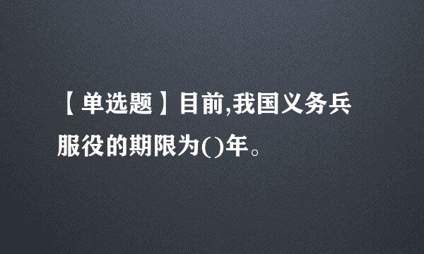 【单选题】目前,我国义务兵服役的期限为()年。