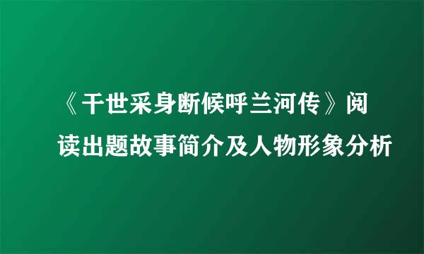 《干世采身断候呼兰河传》阅读出题故事简介及人物形象分析