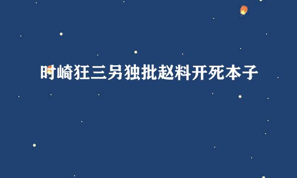 时崎狂三另独批赵料开死本子