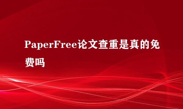 PaperFree论文查重是真的免费吗