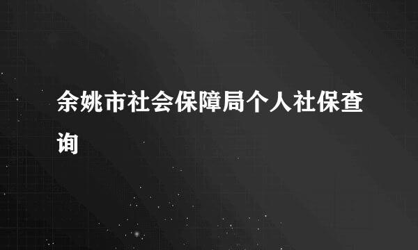 余姚市社会保障局个人社保查询