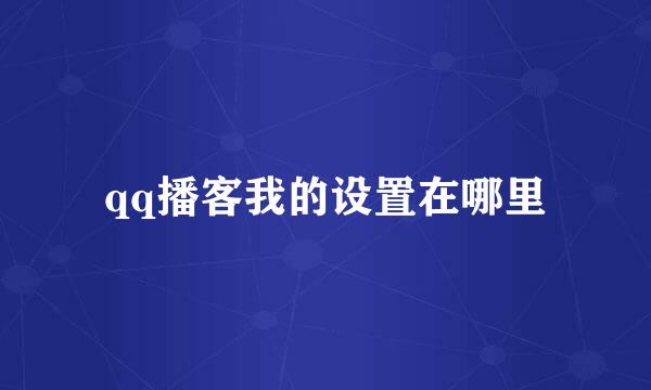 qq播客我的设置在哪里