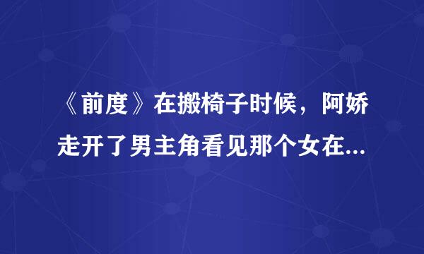 《前度》在搬椅子时候，阿娇走开了男主角看见那个女在和别人接吻，她是谁？是诗雅？