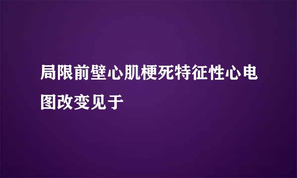 局限前壁心肌梗死特征性心电图改变见于