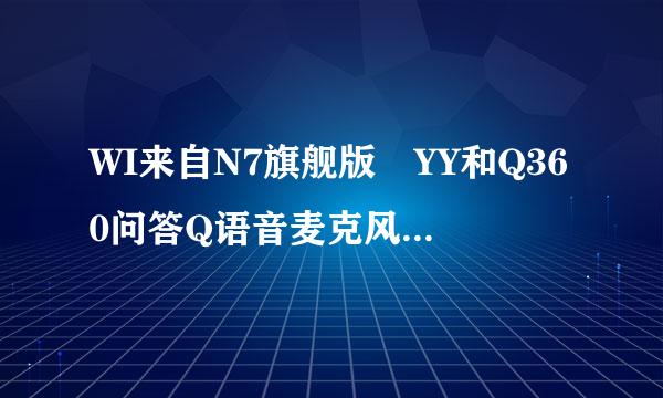 WI来自N7旗舰版 YY和Q360问答Q语音麦克风都没声音