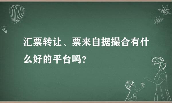 汇票转让、票来自据撮合有什么好的平台吗？