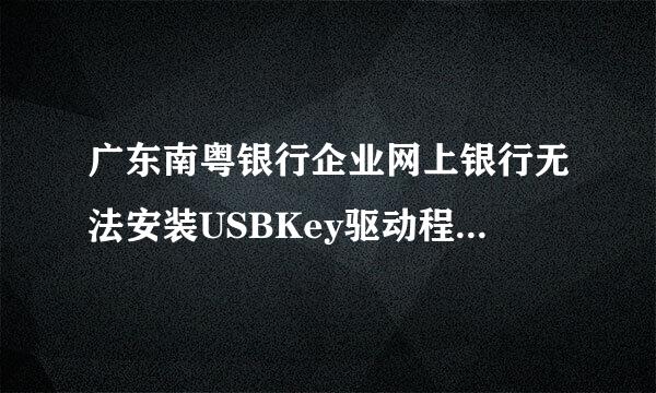 广东南粤银行企业网上银行无法安装USBKey驱动程序怎么办