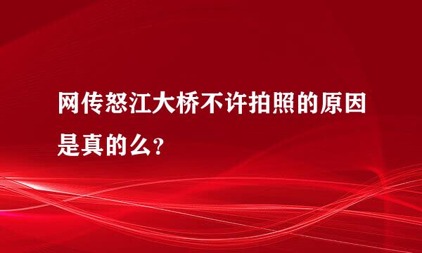 网传怒江大桥不许拍照的原因是真的么？