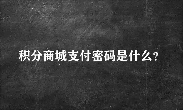 积分商城支付密码是什么？