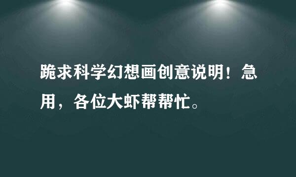 跪求科学幻想画创意说明！急用，各位大虾帮帮忙。