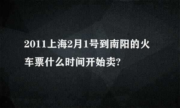 2011上海2月1号到南阳的火车票什么时间开始卖?