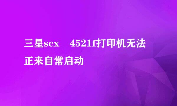 三星scx 4521f打印机无法正来自常启动