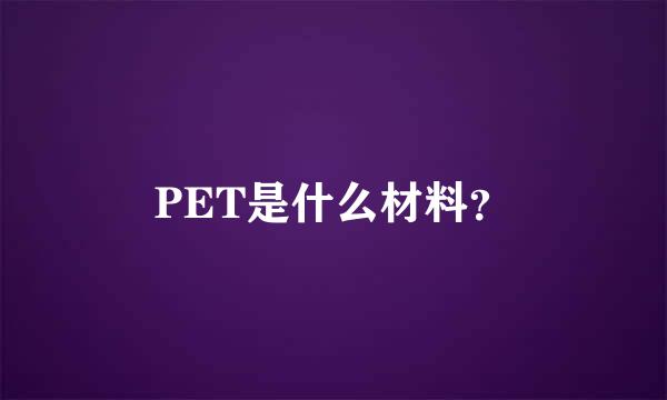 PET是什么材料？