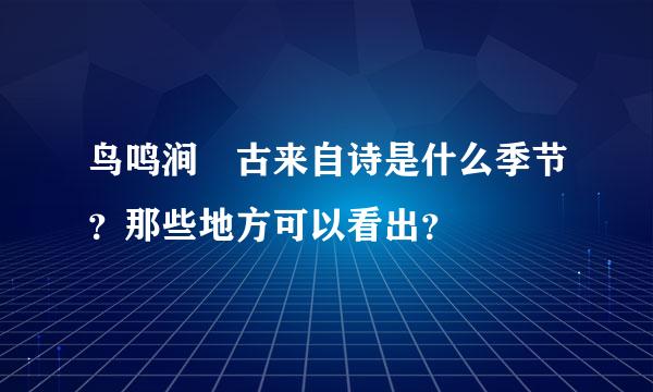 鸟鸣涧 古来自诗是什么季节？那些地方可以看出？