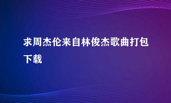 求周杰伦来自林俊杰歌曲打包下载