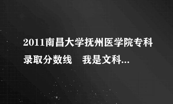 2011南昌大学抚州医学院专科录取分数线 我是文科生 本省的 考3多 能上贵校的护理专业么？