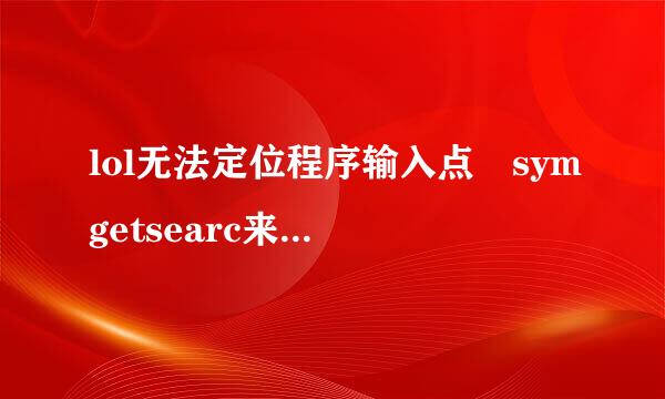 lol无法定位程序输入点 symgetsearc来自hpathw于动态链接库dbghelp.dll上