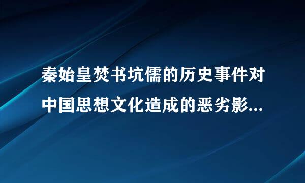 秦始皇焚书坑儒的历史事件对中国思想文化造成的恶劣影响是什么?