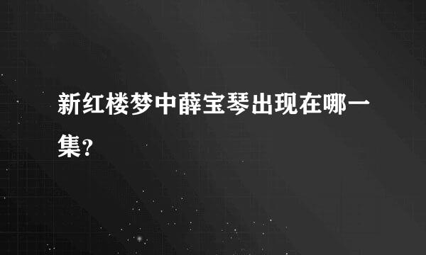 新红楼梦中薛宝琴出现在哪一集？