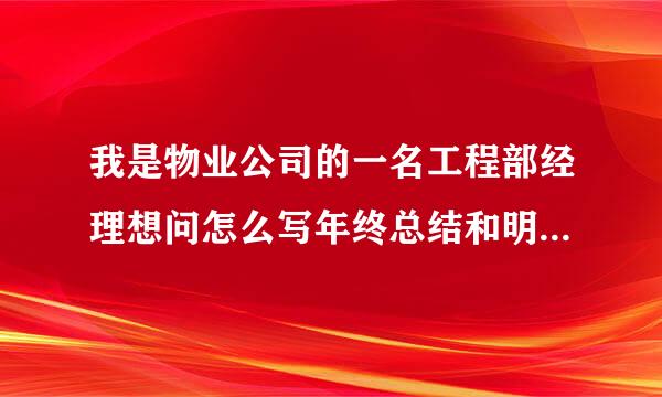 我是物业公司的一名工程部经理想问怎么写年终总结和明年的维修计划?