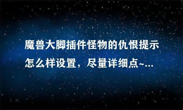 魔兽大脚插件怪物的仇恨提示怎么样设置，尽量详细点~来自~~~？