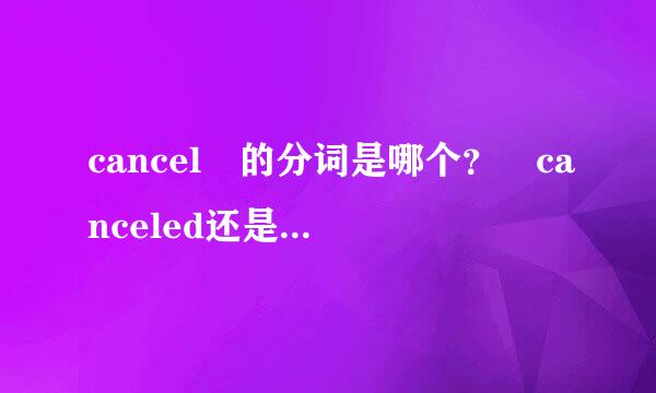 cancel 的分词是哪个？ canceled还是cancelled