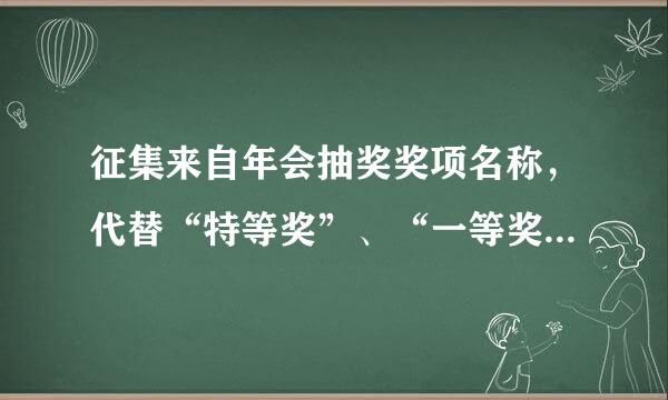 征集来自年会抽奖奖项名称，代替“特等奖”、“一等奖”、“二等奖”。。。