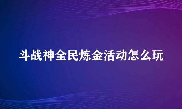 斗战神全民炼金活动怎么玩