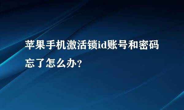 苹果手机激活锁id账号和密码忘了怎么办？