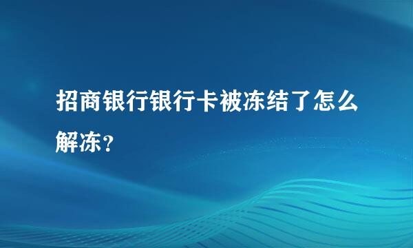 招商银行银行卡被冻结了怎么解冻？