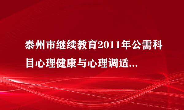 泰州市继续教育2011年公需科目心理健康与心理调适考试总分是