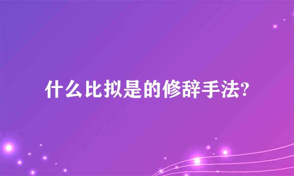 什么比拟是的修辞手法?