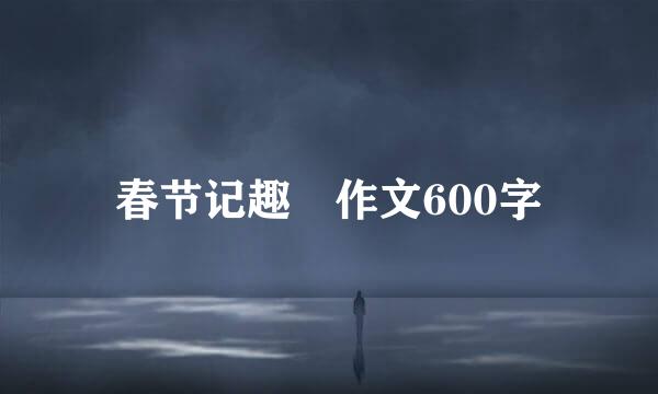 春节记趣 作文600字