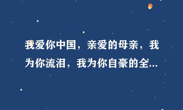 我爱你中国，亲爱的母亲，我为你流泪，我为你自豪的全部歌词？