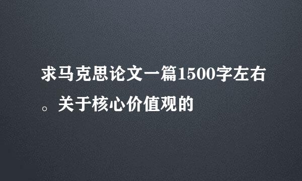 求马克思论文一篇1500字左右。关于核心价值观的