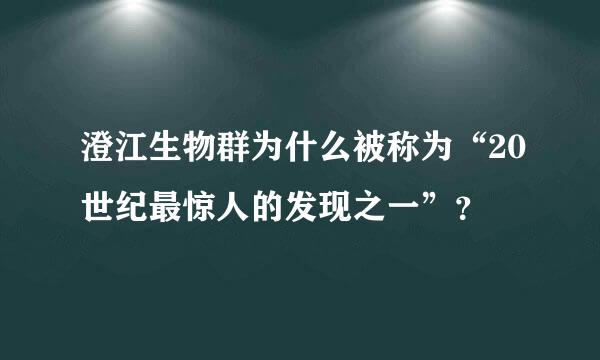 澄江生物群为什么被称为“20世纪最惊人的发现之一”？