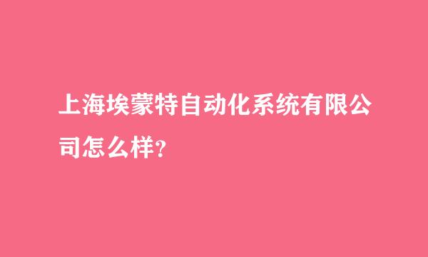 上海埃蒙特自动化系统有限公司怎么样？