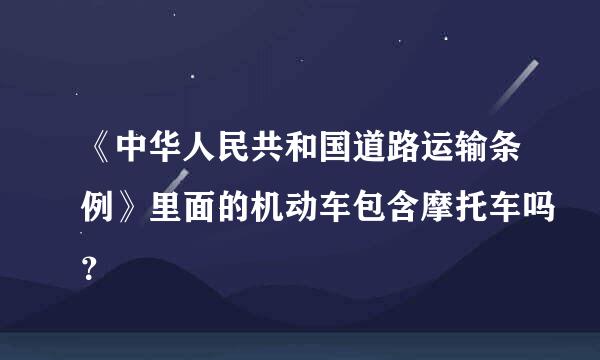 《中华人民共和国道路运输条例》里面的机动车包含摩托车吗？