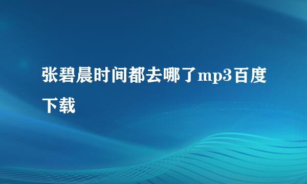 张碧晨时间都去哪了mp3百度下载