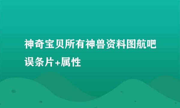 神奇宝贝所有神兽资料图航吧误条片+属性